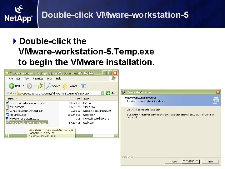 Double-click VMware-workstation-5 4 Double-click the VMware-workstation-5. Temp. exe to begin the VMware installation. Double-click VMware-workstation-5 4 Double-click the VMware-workstation-5. Temp. exe to begin the VMware installation.