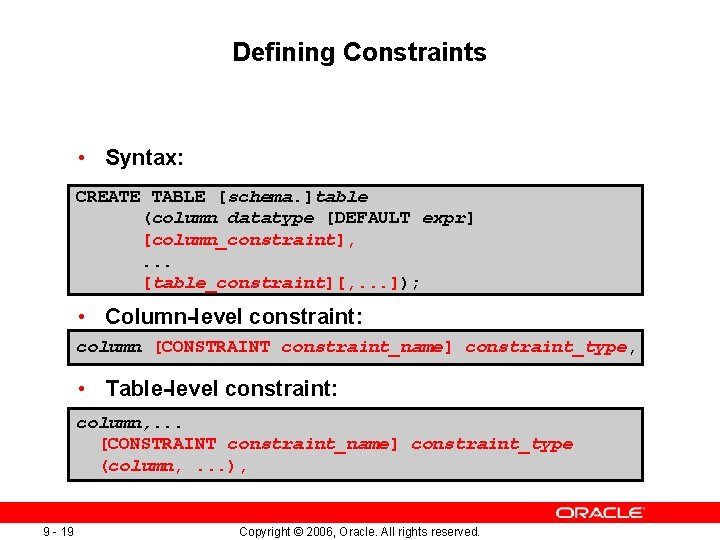 Defining Constraints • Syntax: CREATE TABLE [schema. ]table (column datatype [DEFAULT expr] [column_constraint], .