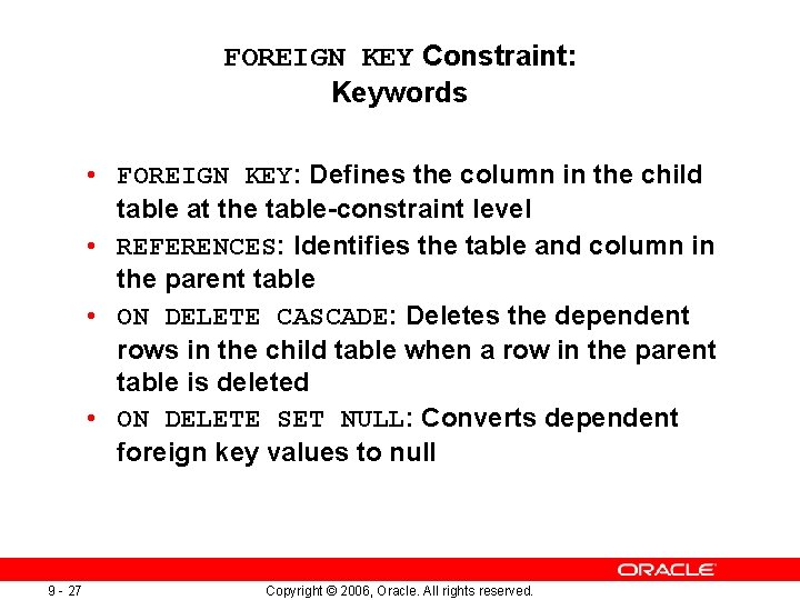 FOREIGN KEY Constraint: Keywords • FOREIGN KEY: Defines the column in the child table