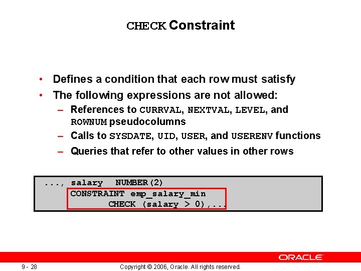 CHECK Constraint • Defines a condition that each row must satisfy • The following