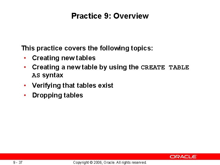 Practice 9: Overview This practice covers the following topics: • Creating new tables •