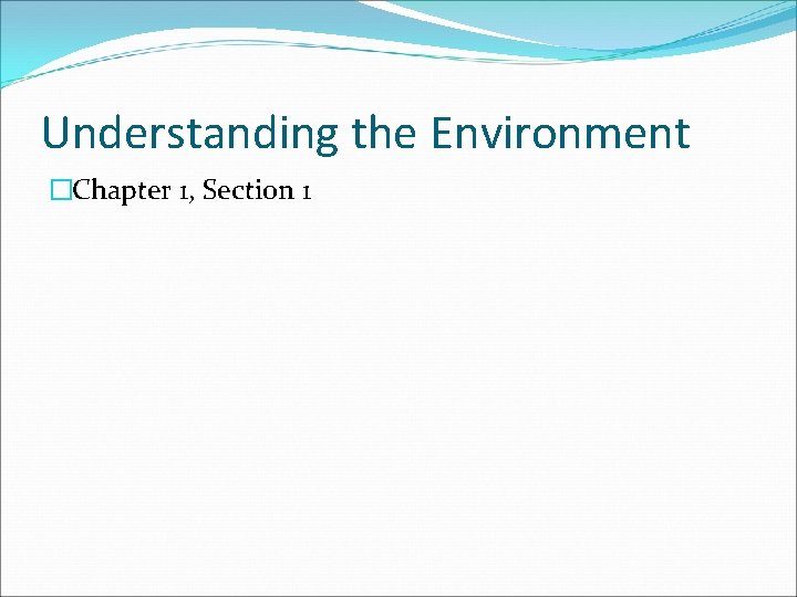 Understanding the Environment �Chapter 1, Section 1 