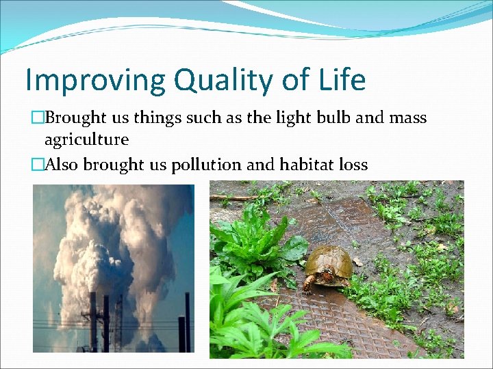 Improving Quality of Life �Brought us things such as the light bulb and mass