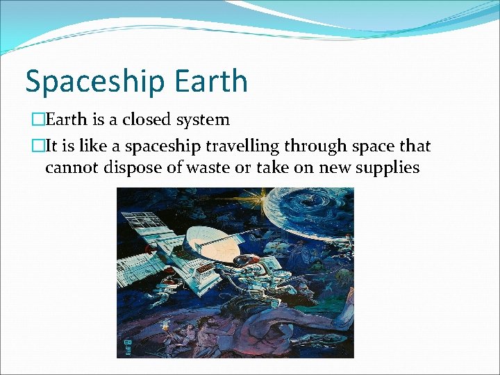 Spaceship Earth �Earth is a closed system �It is like a spaceship travelling through