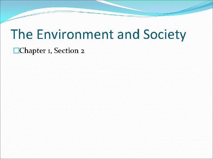 The Environment and Society �Chapter 1, Section 2 