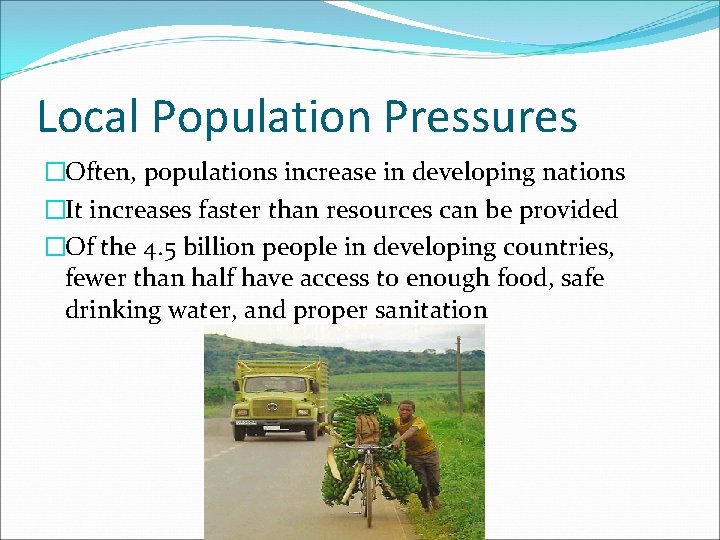 Local Population Pressures �Often, populations increase in developing nations �It increases faster than resources