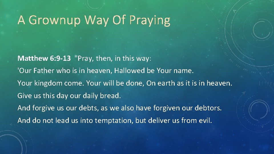 A Grownup Way Of Praying Matthew 6: 9 -13 "Pray, then, in this way: