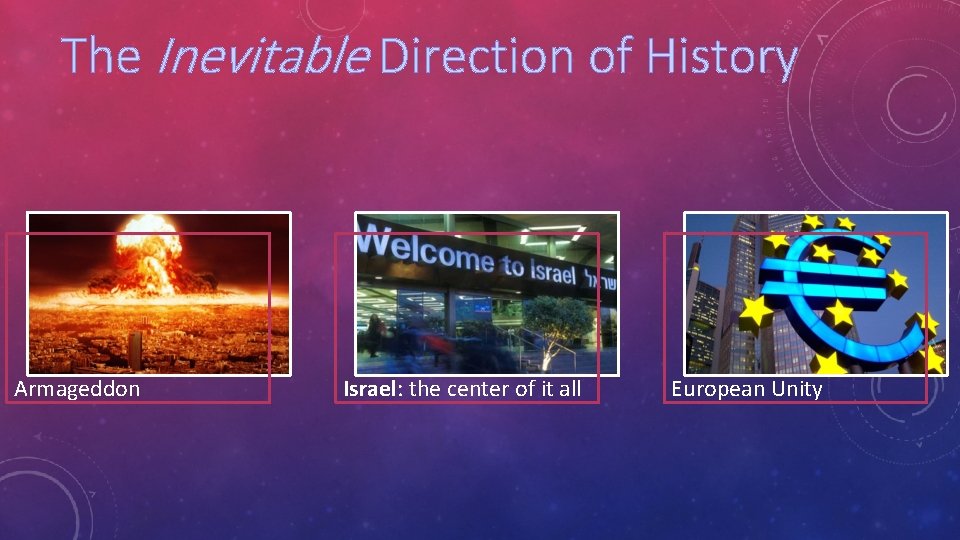 The Inevitable Direction of History Armageddon Israel: the center of it all European Unity