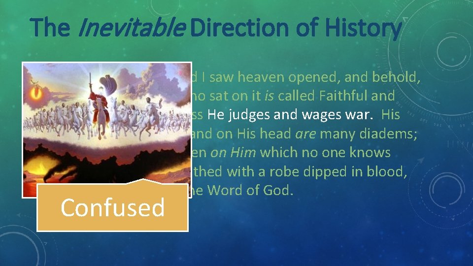 The Inevitable Direction of History Revelation 19: 11 -13 And I saw heaven opened,