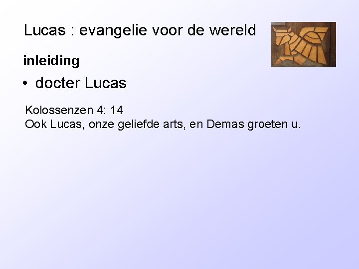 Lucas : evangelie voor de wereld inleiding • docter Lucas Kolossenzen 4: 14 Ook