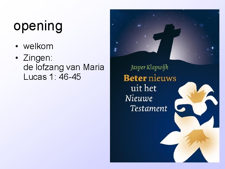 opening • welkom • Zingen: de lofzang van Maria Lucas 1: 46 -45 