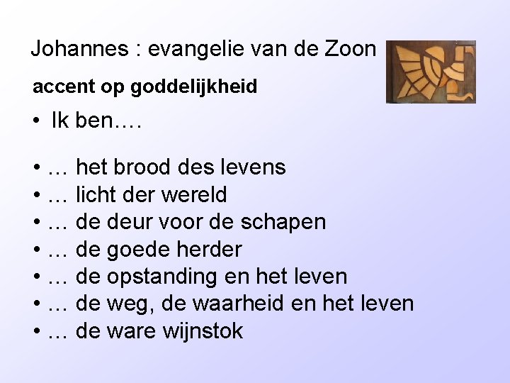 Johannes : evangelie van de Zoon accent op goddelijkheid • Ik ben…. • …