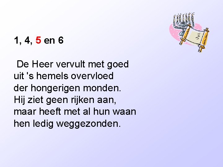 1, 4, 5 en 6 De Heer vervult met goed uit 's hemels overvloed