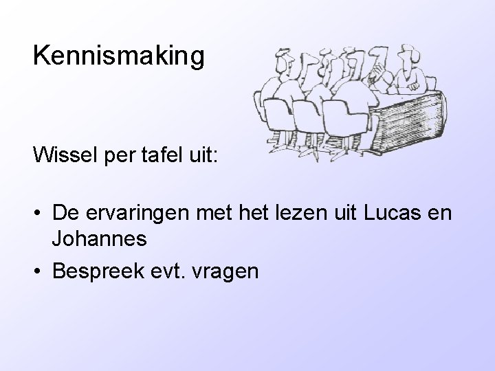 Kennismaking Wissel per tafel uit: • De ervaringen met het lezen uit Lucas en