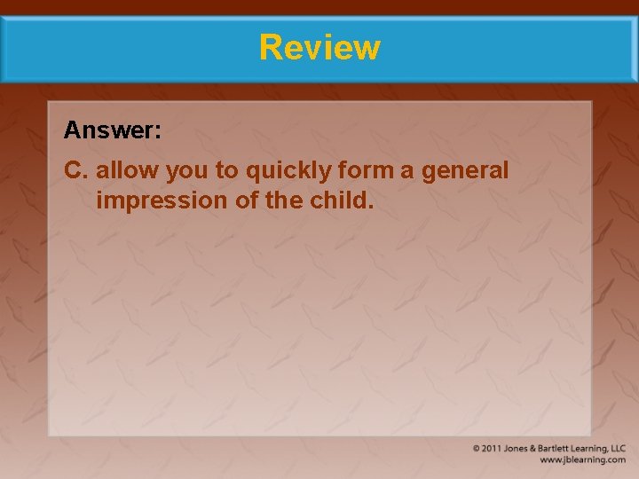 Review Answer: C. allow you to quickly form a general impression of the child.