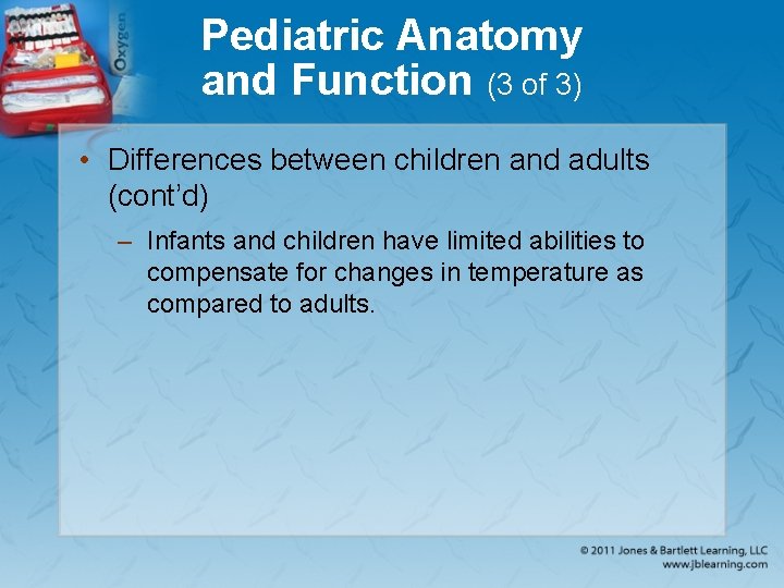 Pediatric Anatomy and Function (3 of 3) • Differences between children and adults (cont’d)
