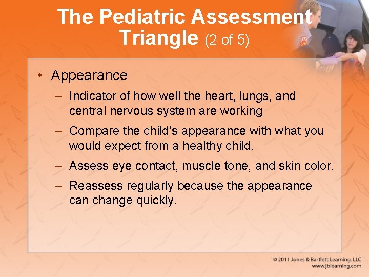 The Pediatric Assessment Triangle (2 of 5) • Appearance – Indicator of how well