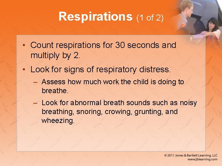 Respirations (1 of 2) • Count respirations for 30 seconds and multiply by 2.