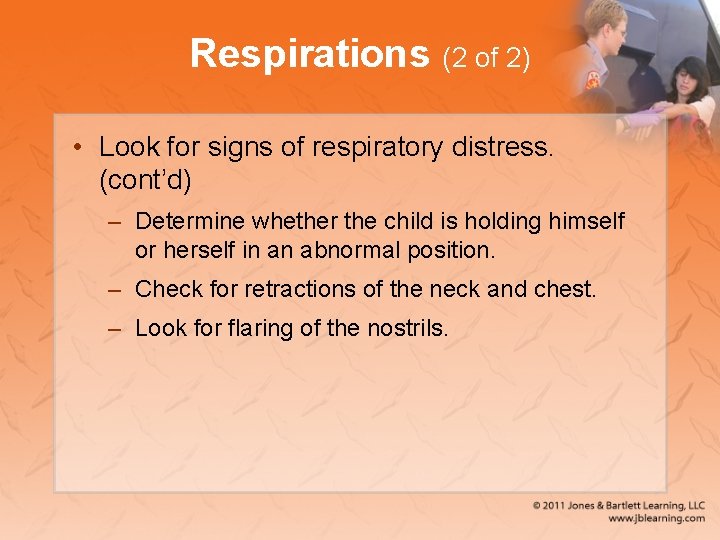 Respirations (2 of 2) • Look for signs of respiratory distress. (cont’d) – Determine