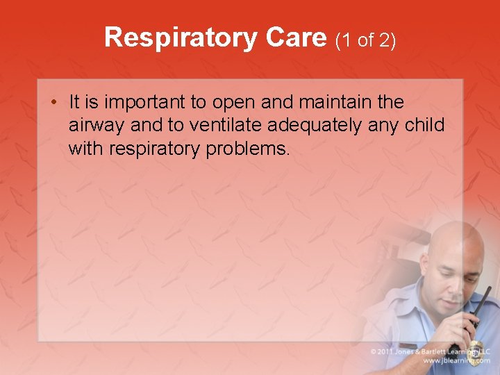 Respiratory Care (1 of 2) • It is important to open and maintain the