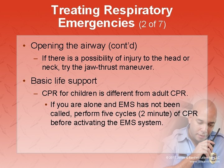 Treating Respiratory Emergencies (2 of 7) • Opening the airway (cont’d) – If there