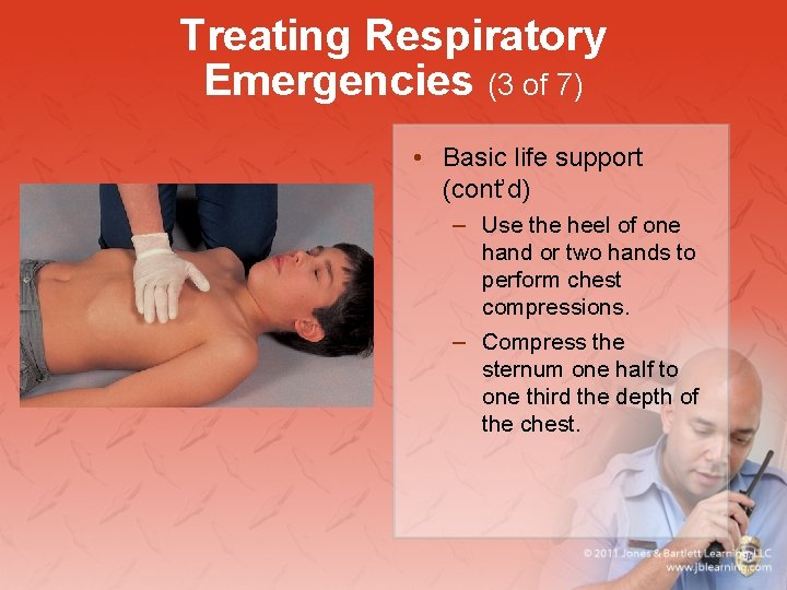 Treating Respiratory Emergencies (3 of 7) • Basic life support (cont’d) – Use the