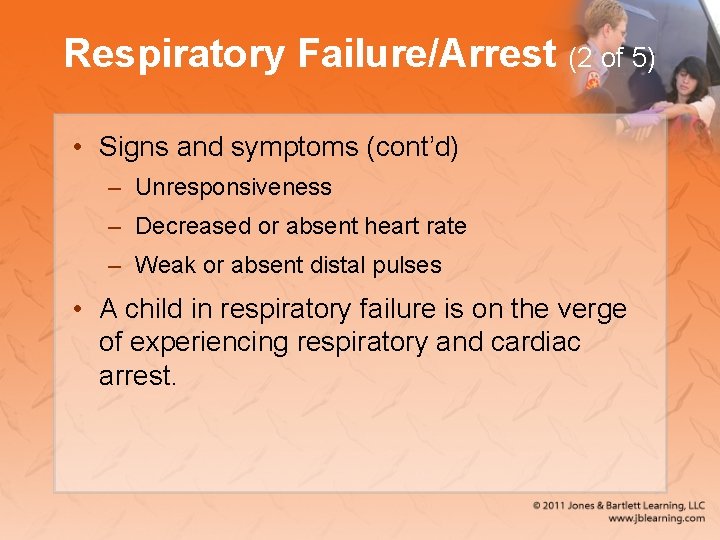 Respiratory Failure/Arrest (2 of 5) • Signs and symptoms (cont’d) – Unresponsiveness – Decreased