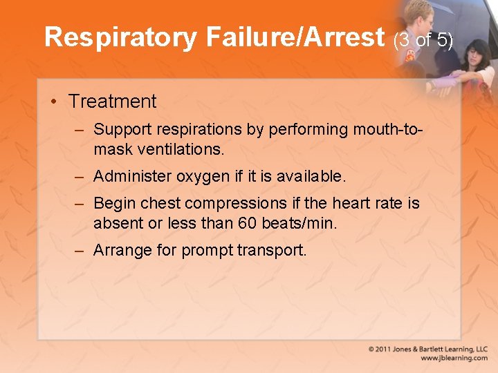 Respiratory Failure/Arrest (3 of 5) • Treatment – Support respirations by performing mouth-tomask ventilations.