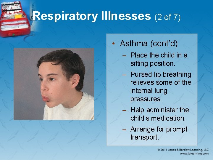 Respiratory Illnesses (2 of 7) • Asthma (cont’d) – Place the child in a