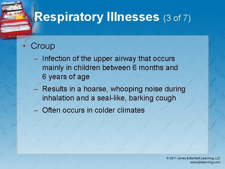 Respiratory Illnesses (3 of 7) • Croup – Infection of the upper airway that