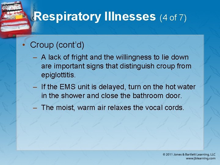 Respiratory Illnesses (4 of 7) • Croup (cont’d) – A lack of fright and