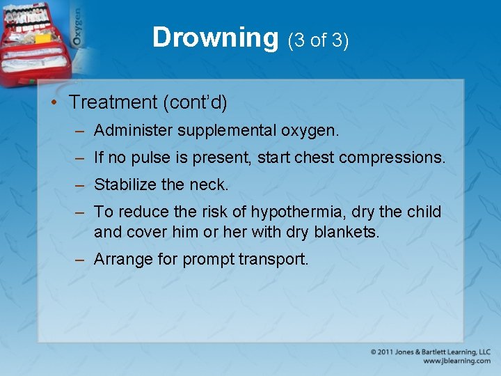 Drowning (3 of 3) • Treatment (cont’d) – Administer supplemental oxygen. – If no