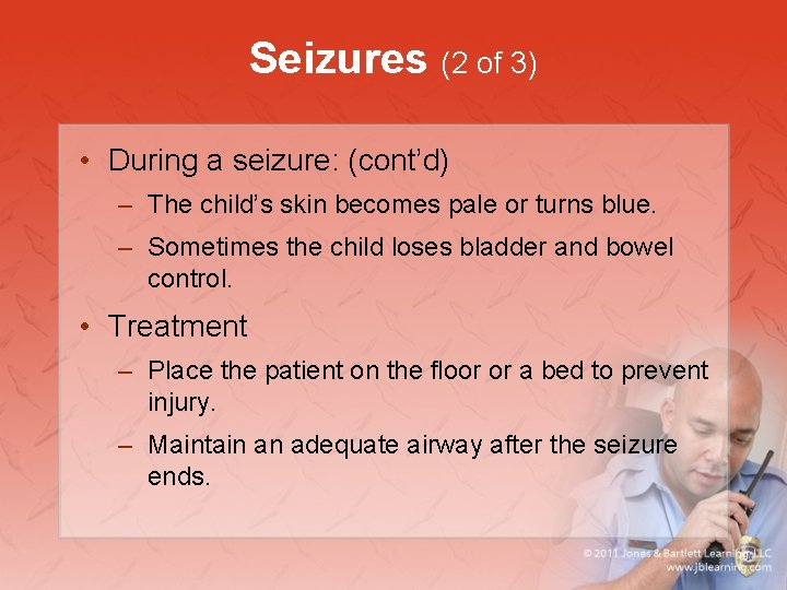 Seizures (2 of 3) • During a seizure: (cont’d) – The child’s skin becomes