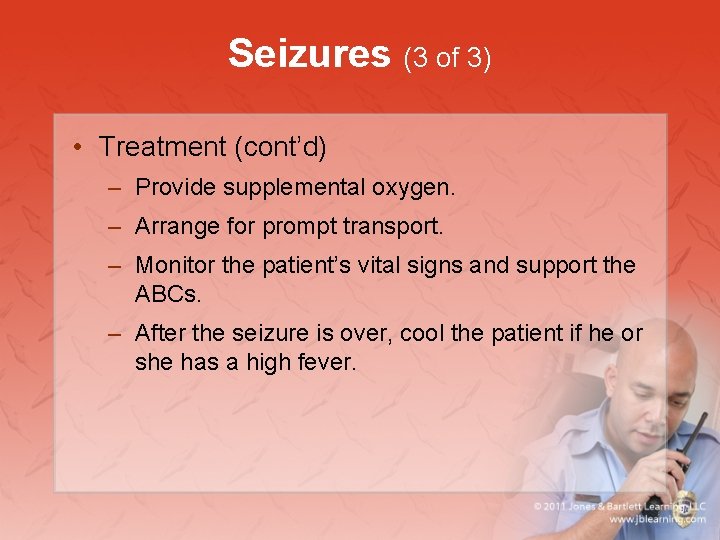 Seizures (3 of 3) • Treatment (cont’d) – Provide supplemental oxygen. – Arrange for