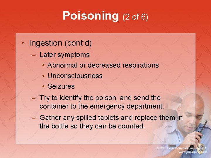 Poisoning (2 of 6) • Ingestion (cont’d) – Later symptoms • Abnormal or decreased