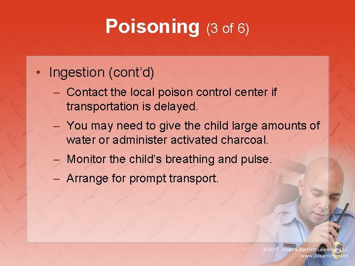 Poisoning (3 of 6) • Ingestion (cont’d) – Contact the local poison control center