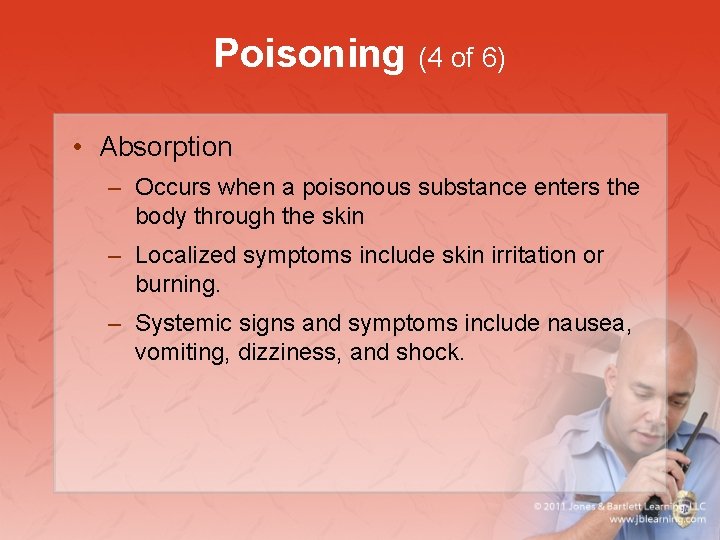 Poisoning (4 of 6) • Absorption – Occurs when a poisonous substance enters the