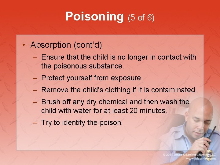 Poisoning (5 of 6) • Absorption (cont’d) – Ensure that the child is no