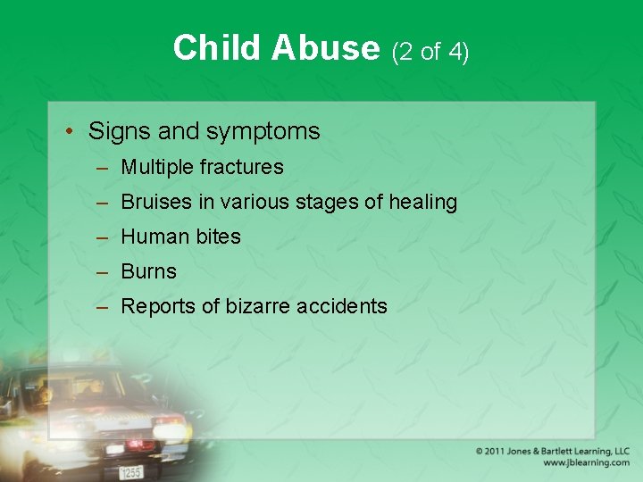 Child Abuse (2 of 4) • Signs and symptoms – Multiple fractures – Bruises