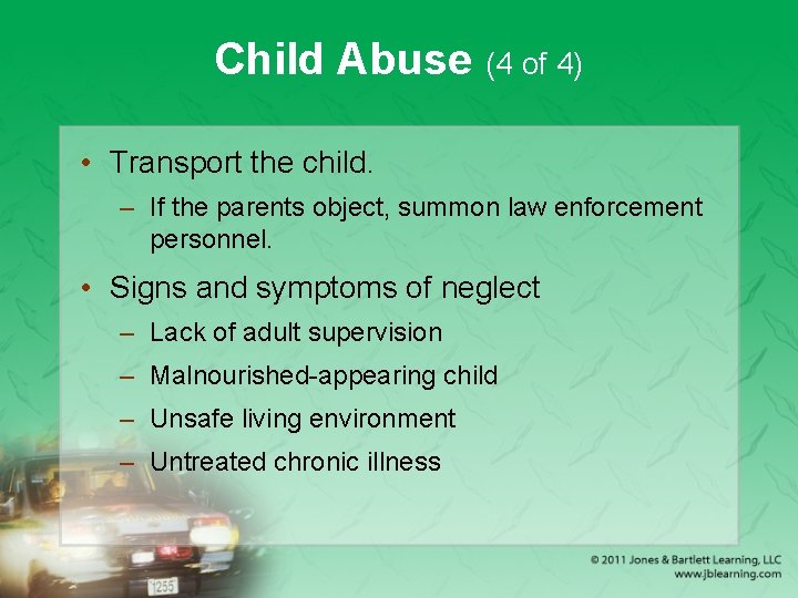 Child Abuse (4 of 4) • Transport the child. – If the parents object,