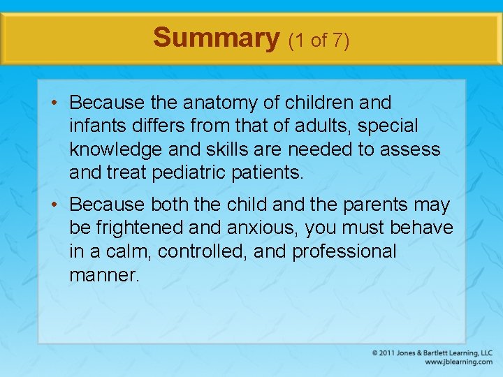 Summary (1 of 7) • Because the anatomy of children and infants differs from