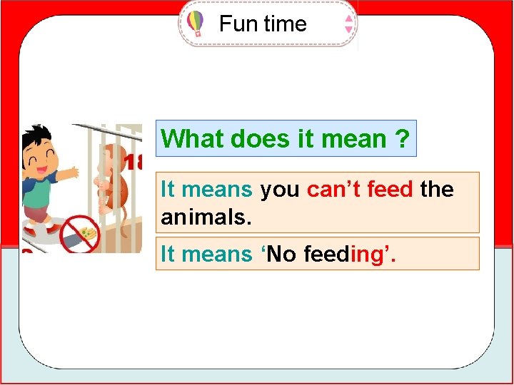 Fun time What does it mean ? It means you can’t feed the animals.