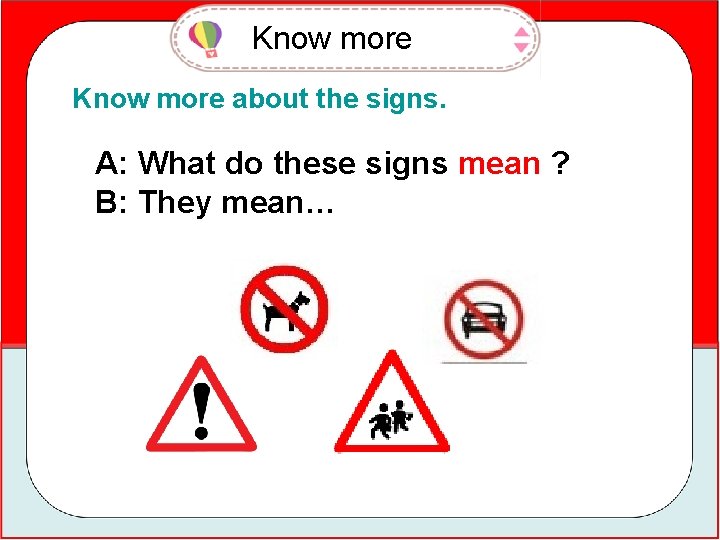 Know more about the signs. A: What do these signs mean ? B: They