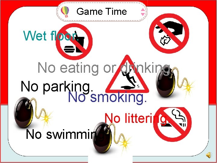 Game Time Wet floor. No eating or drinking. No parking. No smoking. No littering.