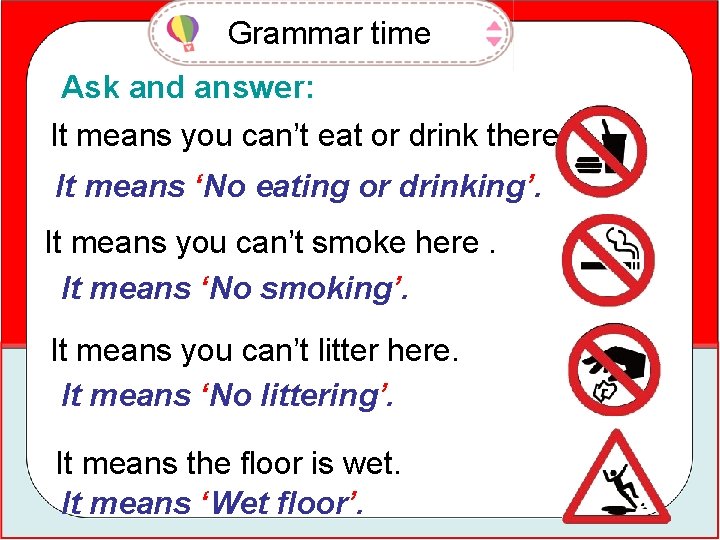 Grammar time Ask and answer: It means you can’t eat or drink there. It