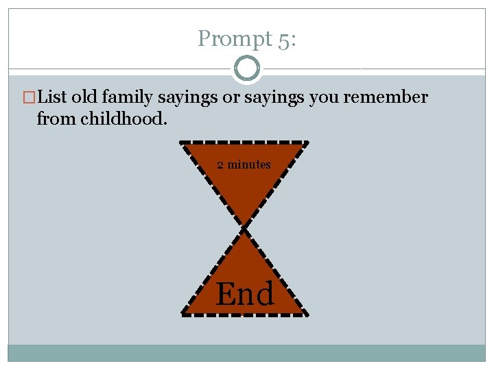 Prompt 5: �List old family sayings or sayings you remember from childhood. 2 minutes