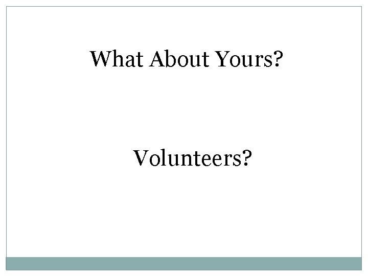 What About Yours? Volunteers? 