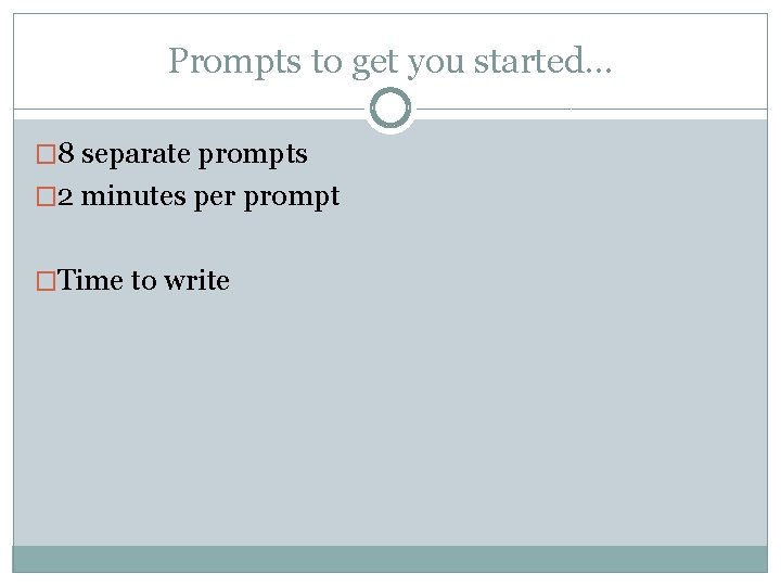 Prompts to get you started… � 8 separate prompts � 2 minutes per prompt