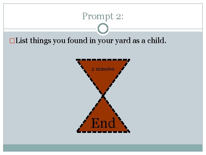 Prompt 2: �List things you found in your yard as a child. 2 minutes