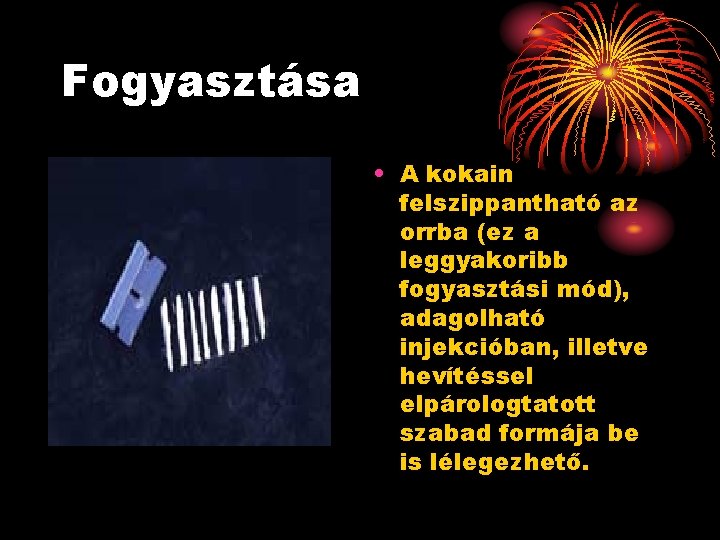 Fogyasztása • A kokain felszippantható az orrba (ez a leggyakoribb fogyasztási mód), adagolható injekcióban,